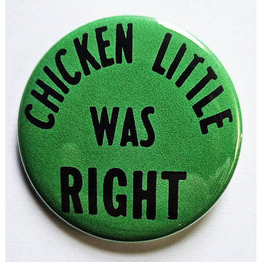 Chicken Little Was Right Small Pinback Button | 1.25" Diameter