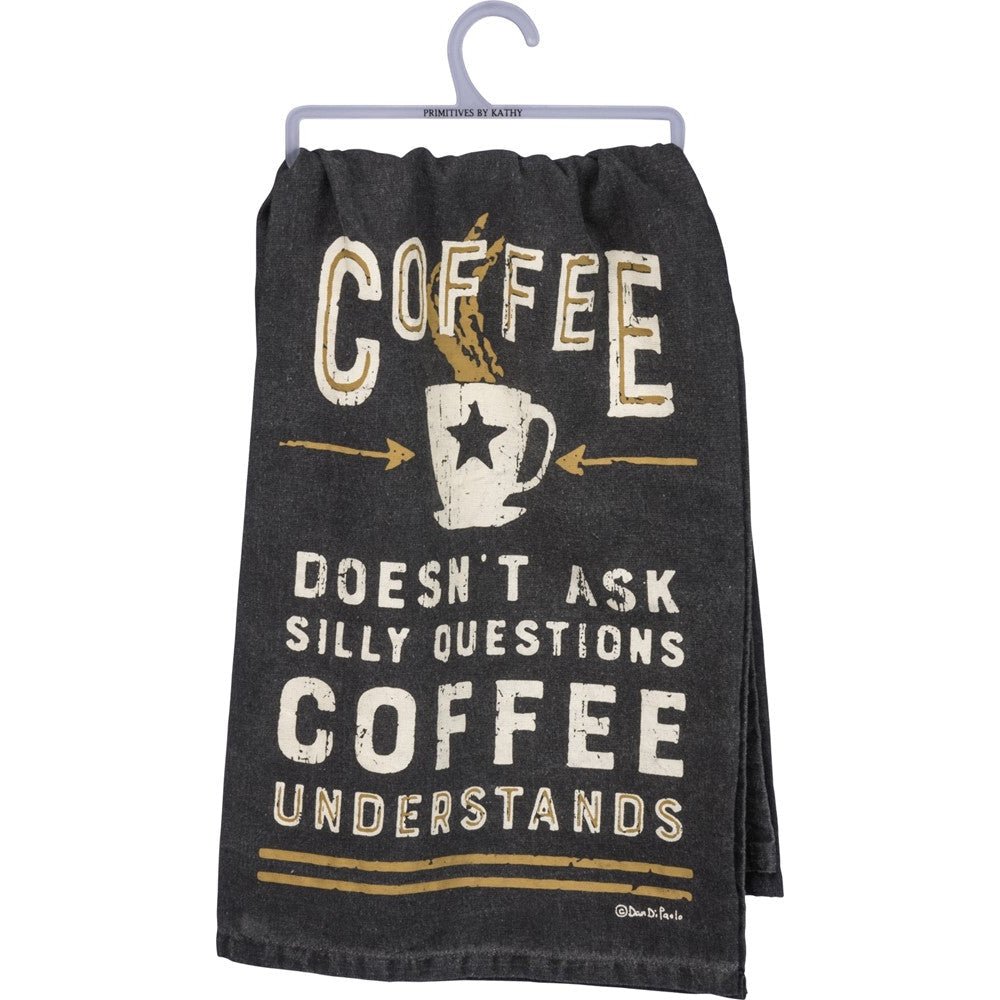 Coffee Doesn't Ask Silly Questions, Coffee Understands Dish Towel | Gift for Her