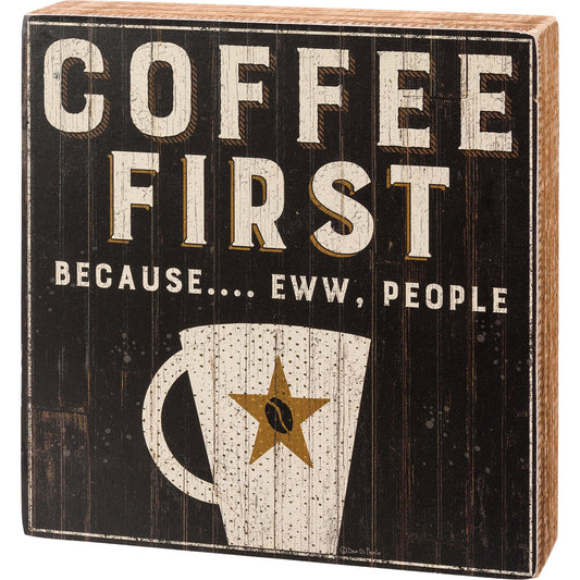 Coffee First Because Eww People Box Sign | Rustic Wooden Box Sign | 7" x 7"