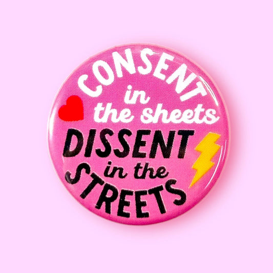 Consent in the Sheets, Dissent in the Streets 1.25" Metal Pinback Button Badge Pin