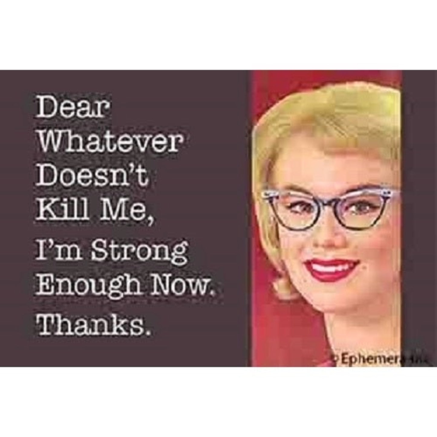 Dear Whatever Doesn't Kill Me, I'm Strong Enough Now. Thanks. Fridge Magnet-Ephemera-The Bullish Store