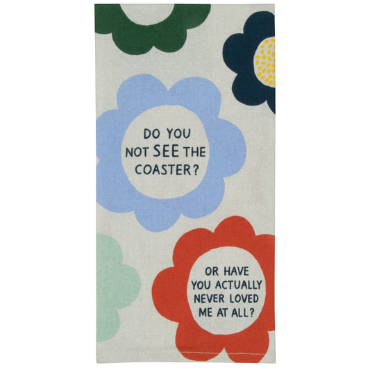 Do You Not See The Coaster? Or Have You Actually Never Loved Me? Screen-Printed Kitchen Towel | 28" x 21"