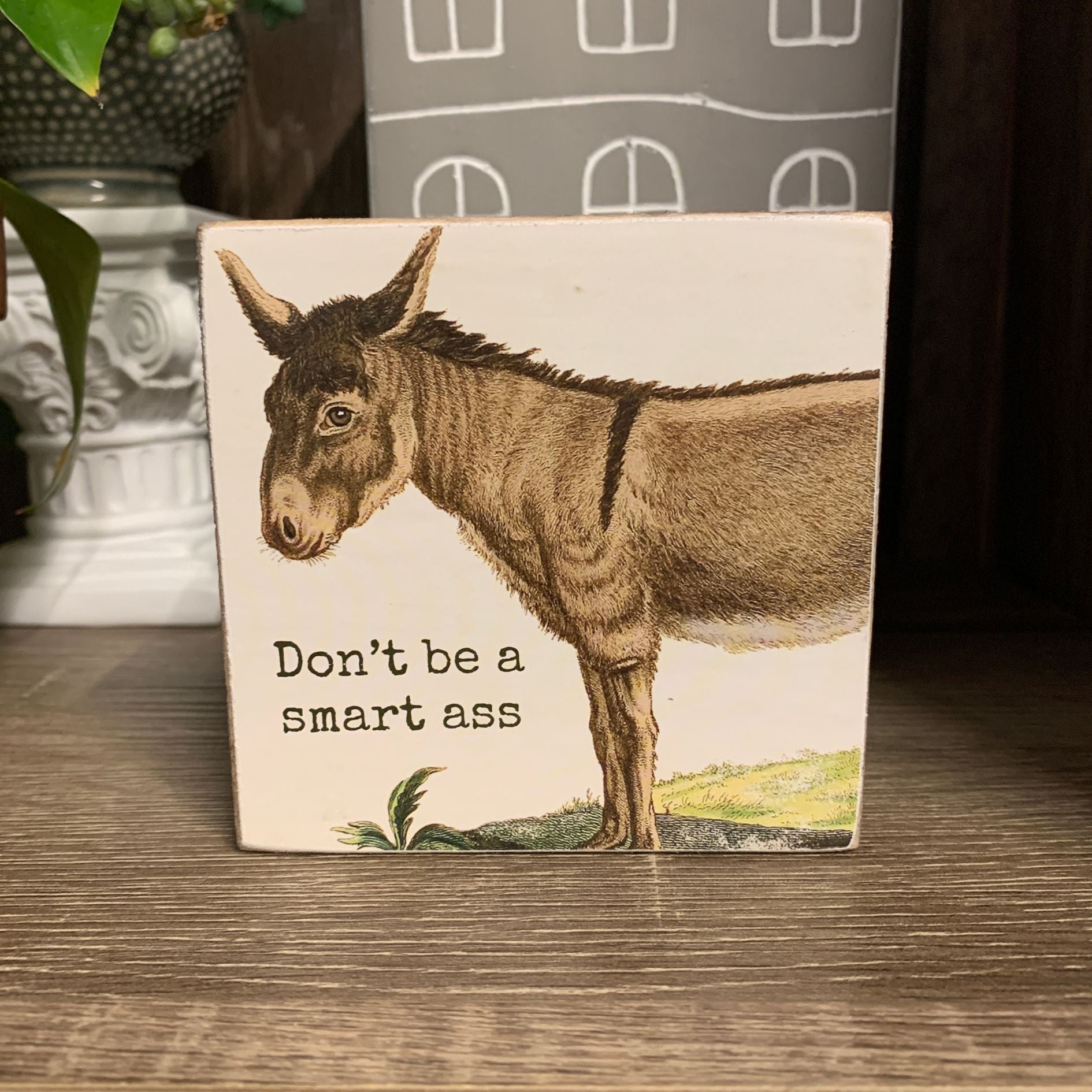 Don't Be A Smart Ass Block Sign | Square Wooden Box Sign | 4" x 4"