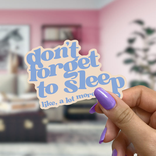 Don't Forget to Sleep Like, A Lot Sticker | Vinyl Die Cut Decal