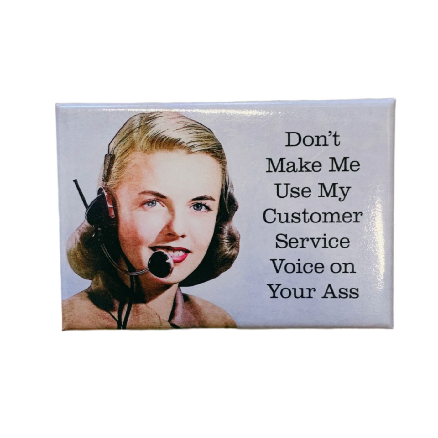 Don't Make Me Use My Customer Service Voice On Your Ass Magnet | Refrigerator Magnetic Surface Decor | 3" x 2"