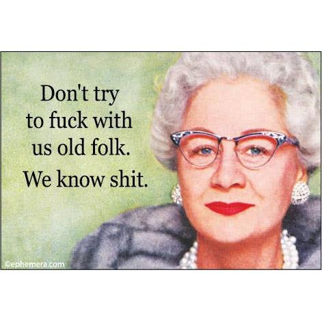 Don’t Try to F*ck With Us We Know Shit Funny Old Folks Magnet | Sarcastic Fridge Magnet
