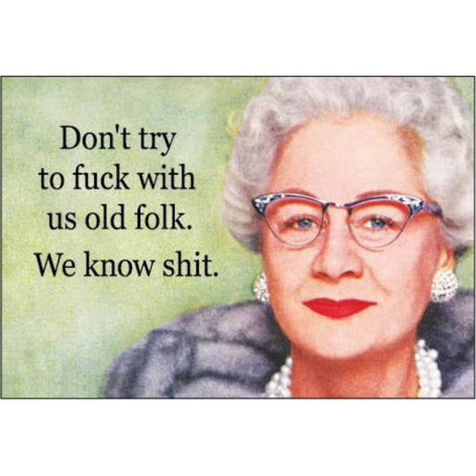 Don’t Try to F*ck With Us We Know Shit Funny Old Folks Magnet | Sarcastic Fridge Magnet-Ephemera-The Bullish Store