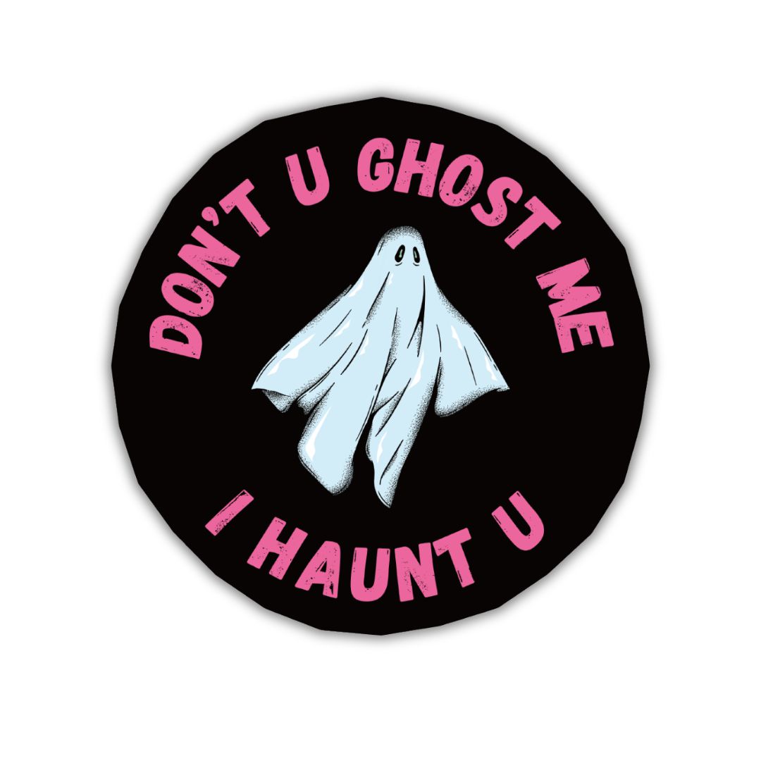 Don't U Ghost Me I Haunt U Sticker | Vinyl Die Cut Sticker