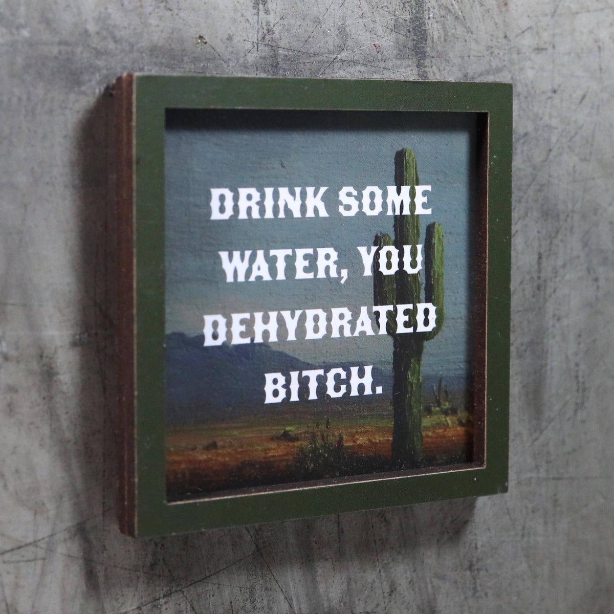 Drink Some Water You Dehydrated Bitch Funny Wooden Magnet-Bad Betty Greeting Co.-The Bullish Store