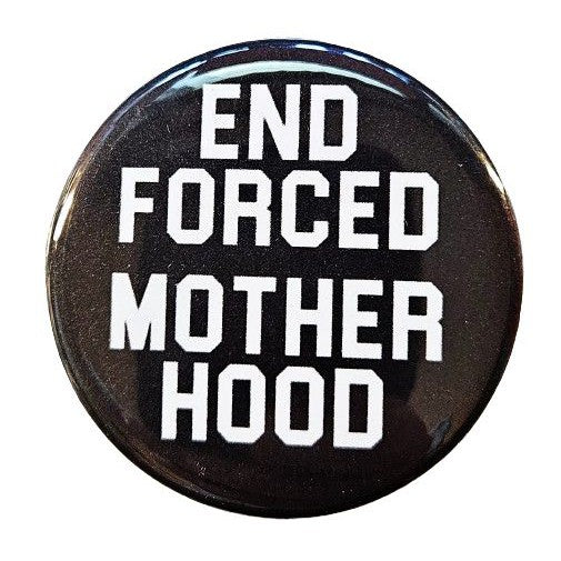 End Forced Motherhood Feminist Small Pinback Button | 1.25" Diameter