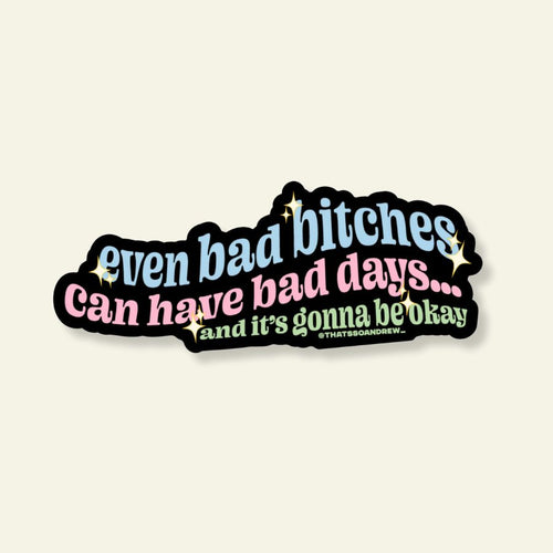 Even Bad Bitches Have Bad Days Vinyl Sticker