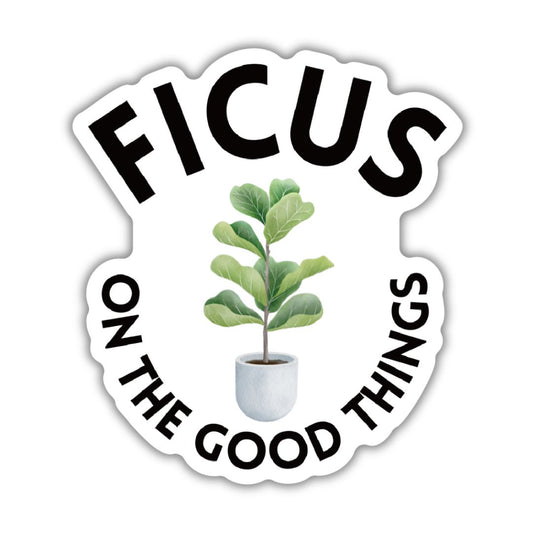 Ficus on the Good Things | Plant Lover Puns Vinyl Die Cut Sticker