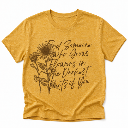 Find Someone Who Will Grow Flowers in the Darkest Parts of You Western Graphic Cropped T-Shirt [Sizes SM-XL]