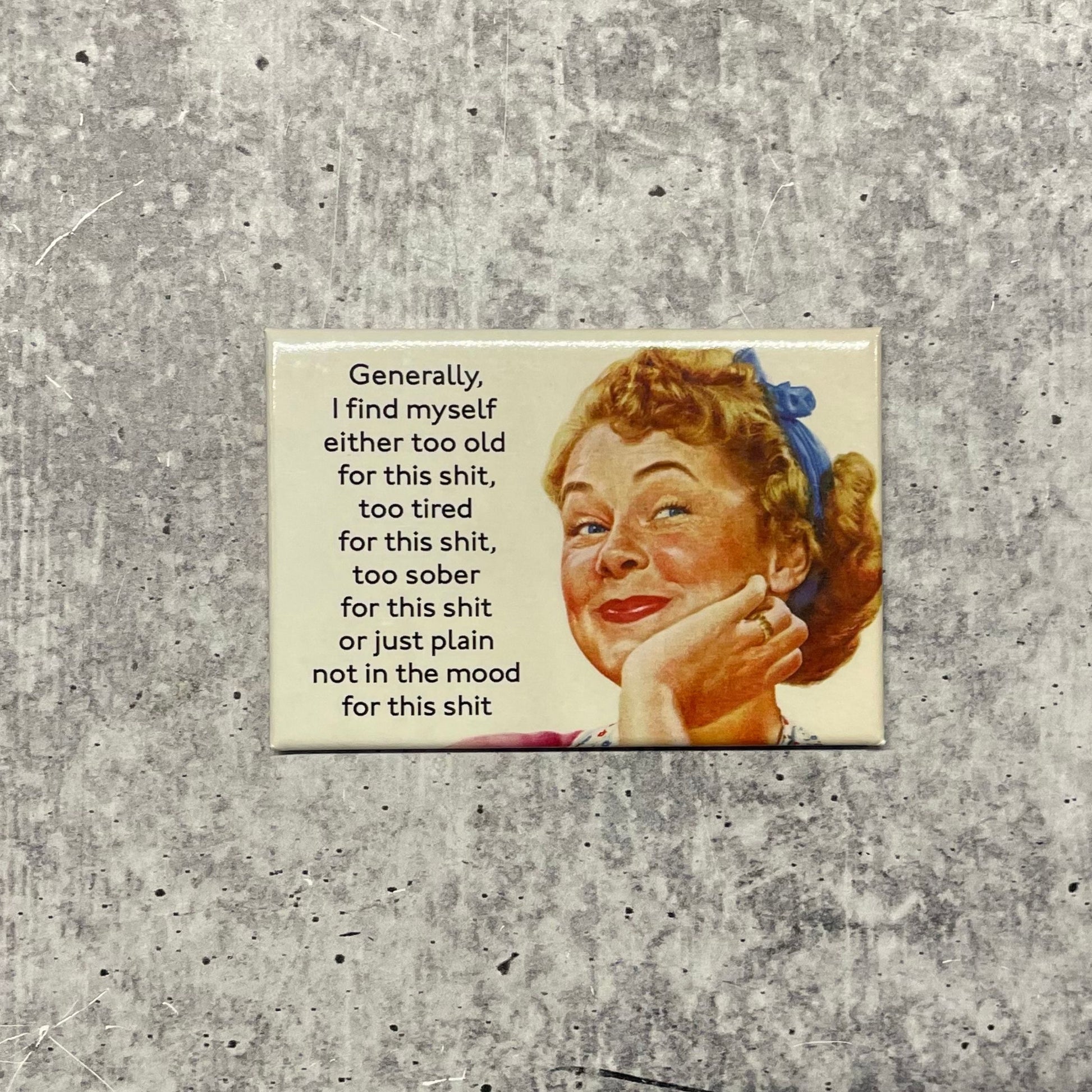 Generally, I Find Myself Too Old For This Shit Refrigerator Magnet | 2" x 3"