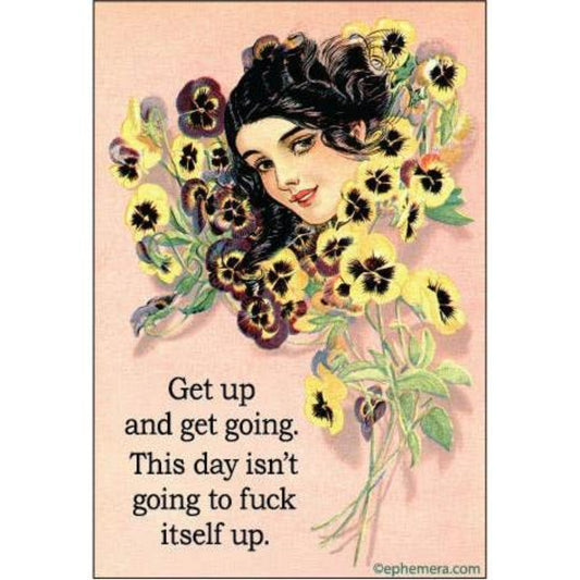 Get Up And Get Going. This Day Isn't Going To Fuck Itself Up Refrigerator Magnet | 3" x 2"-Ephemera-The Bullish Store
