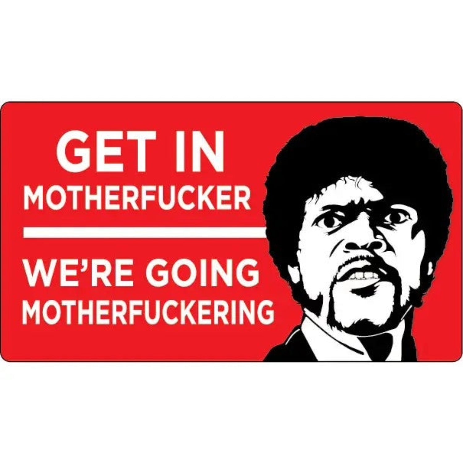 Get in Motherfucker Vinyl Sticker | Rectangular Large Size Decal | 6" x 3.4"-Ephemera-The Bullish Store