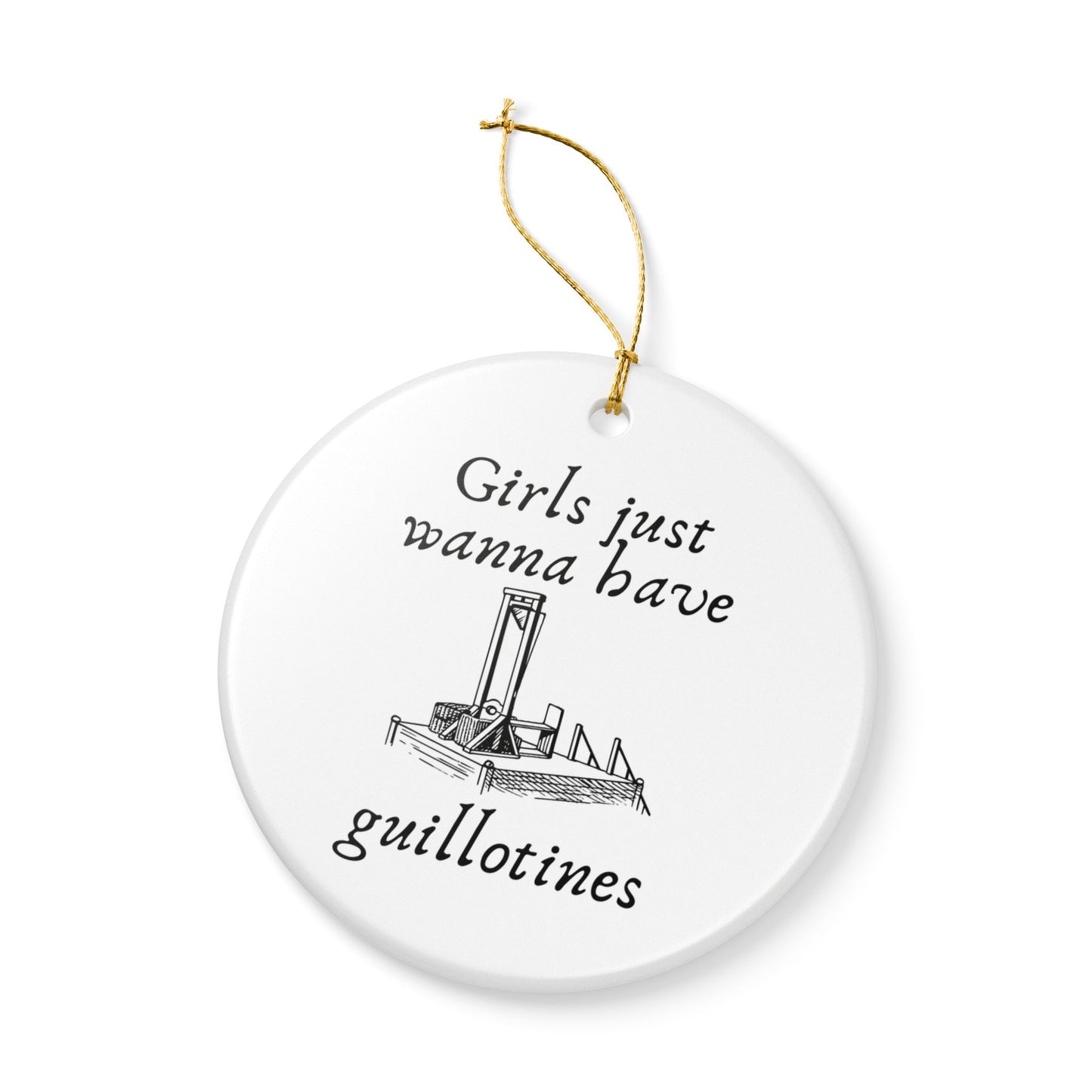 Girls Just Wanna Have Guillotines Ceramic Ornament | Funny Feminist Decor