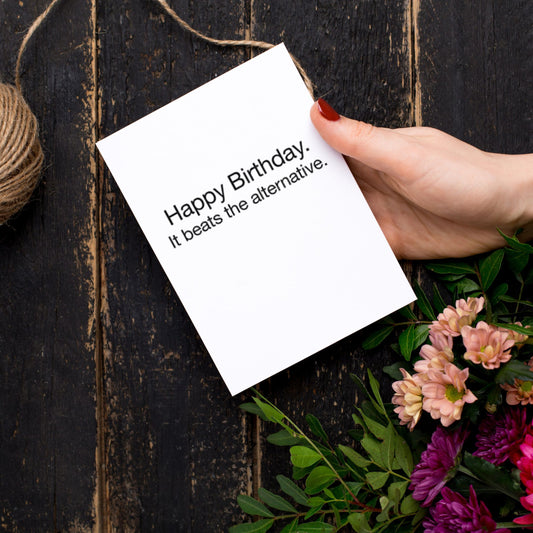 Happy Birthday It Beats The Alternative Birthday Greeting Card