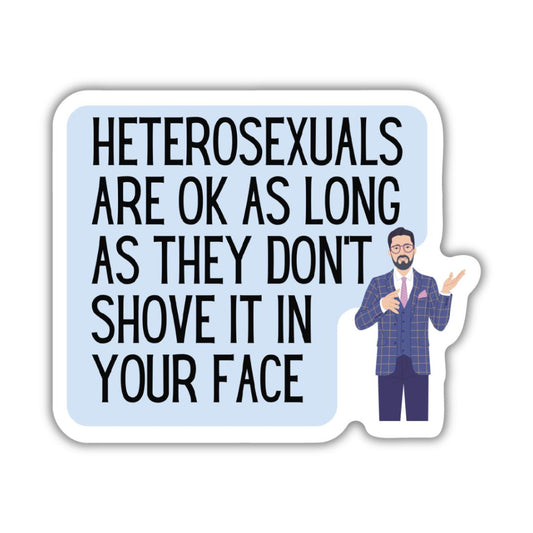 Heterosexuals Are Ok As Long As They Don't Shove It In Your Face LGBTQ+ Funny Vinyl Die Cut Sticker