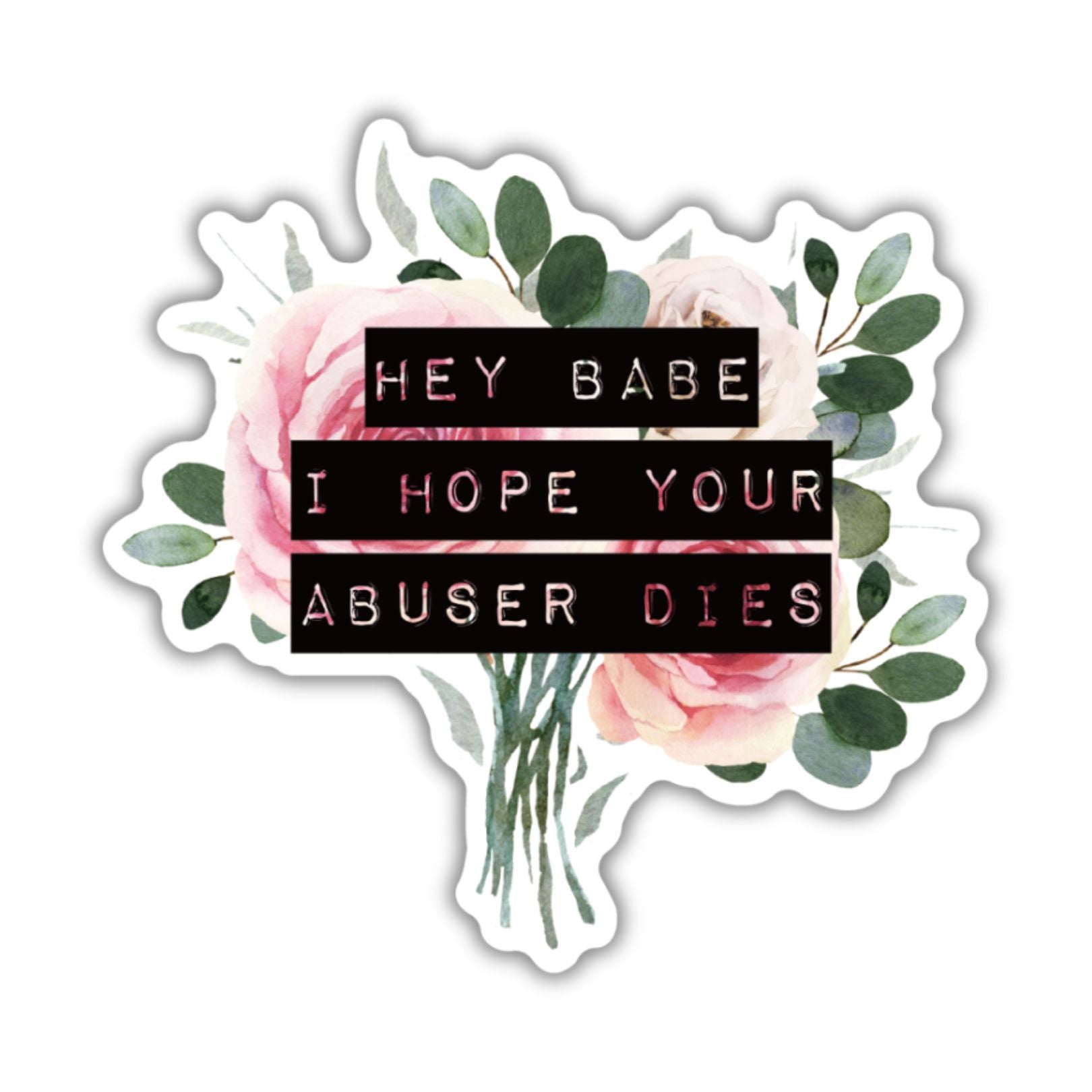 Hey Babe I Hope Your Abuser Dies Sticker | Vinyl Die Cut Decal