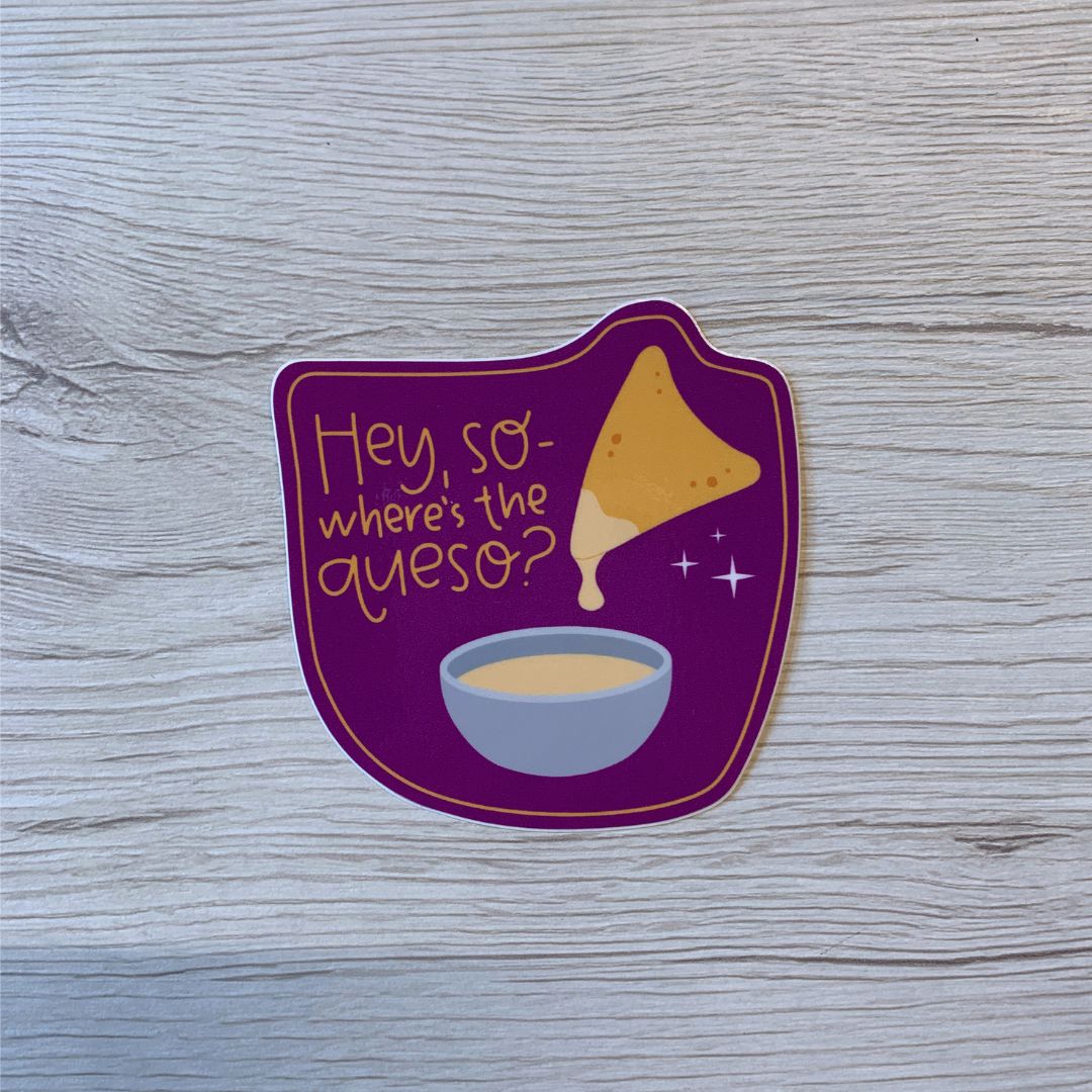 Hey, So Where's the Queso? Vinyl Waterproof Funny Sticker| Foodie Glossy Decal