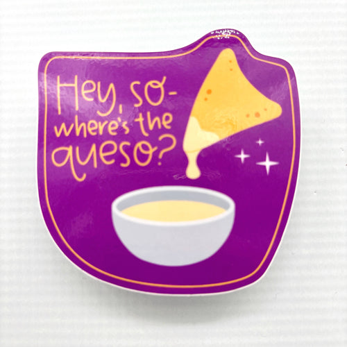 Hey, So Where's the Queso? Vinyl Waterproof Funny Sticker| Foodie Glossy Decal