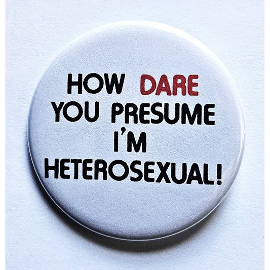 How Dare You Presume I'm Heterosexual Pride Small Pinback Button | 1.25" Diameter