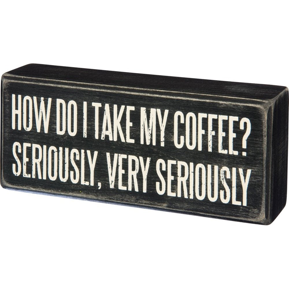 How Do I Take My Coffee? Seriously, Very Seriously Wooden Box Sign