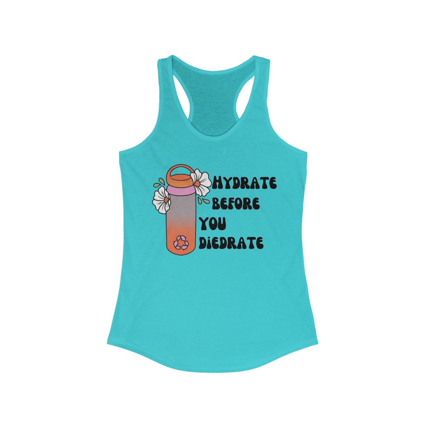 Hydrate Before You Diedrate Women's Ideal Racerback Tank