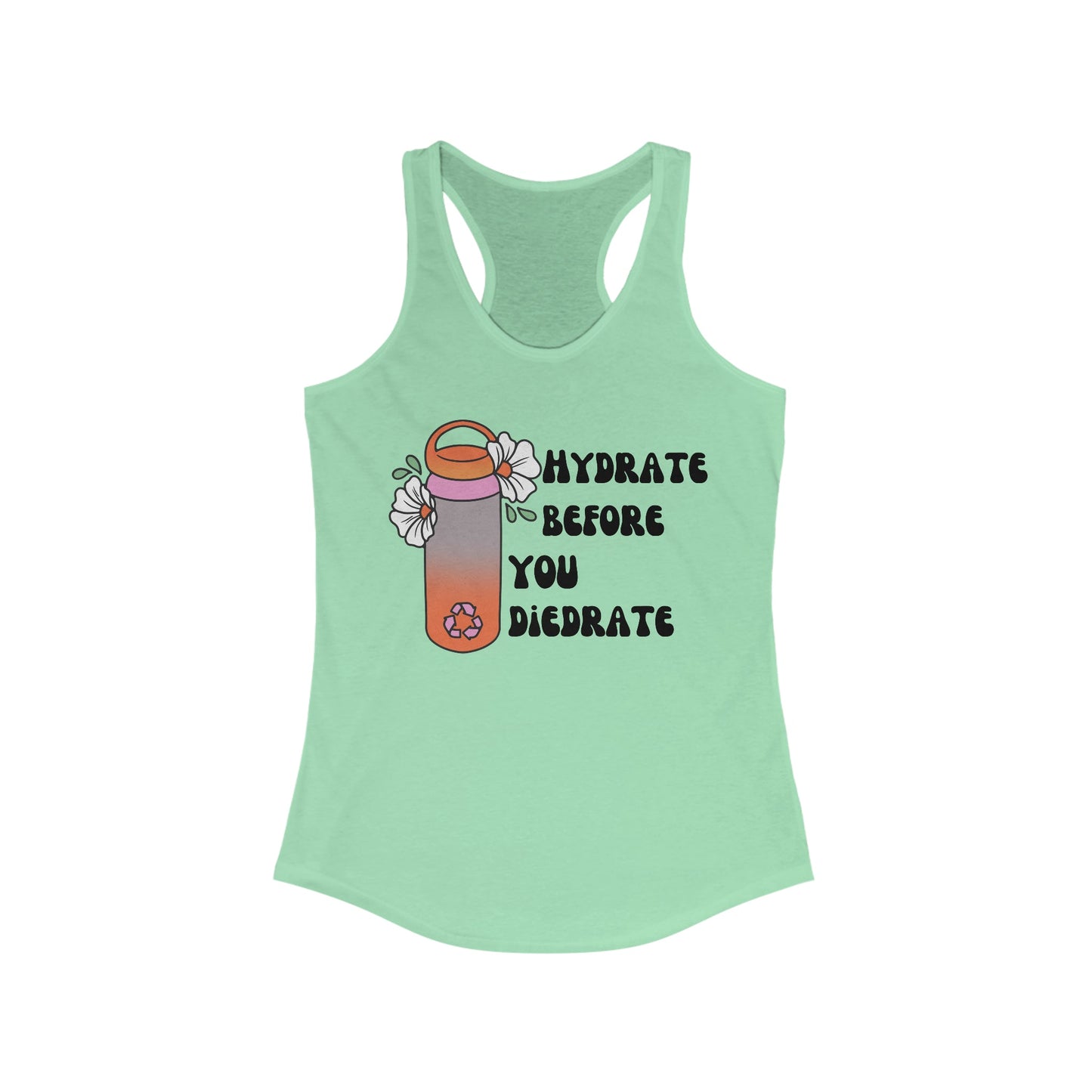 Hydrate Before You Diedrate Women's Ideal Racerback Tank