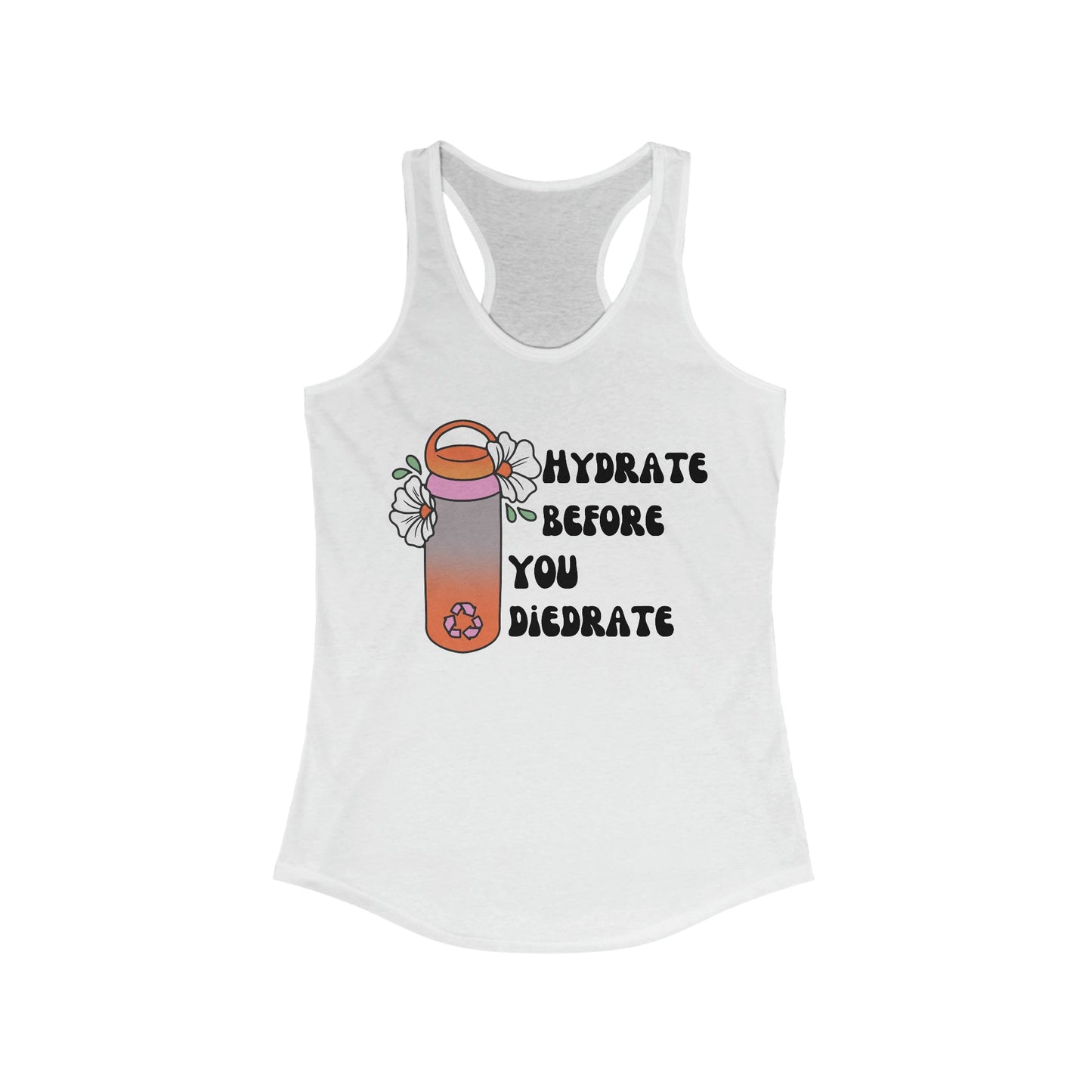 Hydrate Before You Diedrate Women's Ideal Racerback Tank