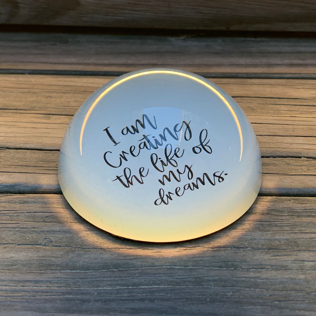 I Am Creating The Life Of My Dreams Glass Dome Paper Weight | Paper Document Holder