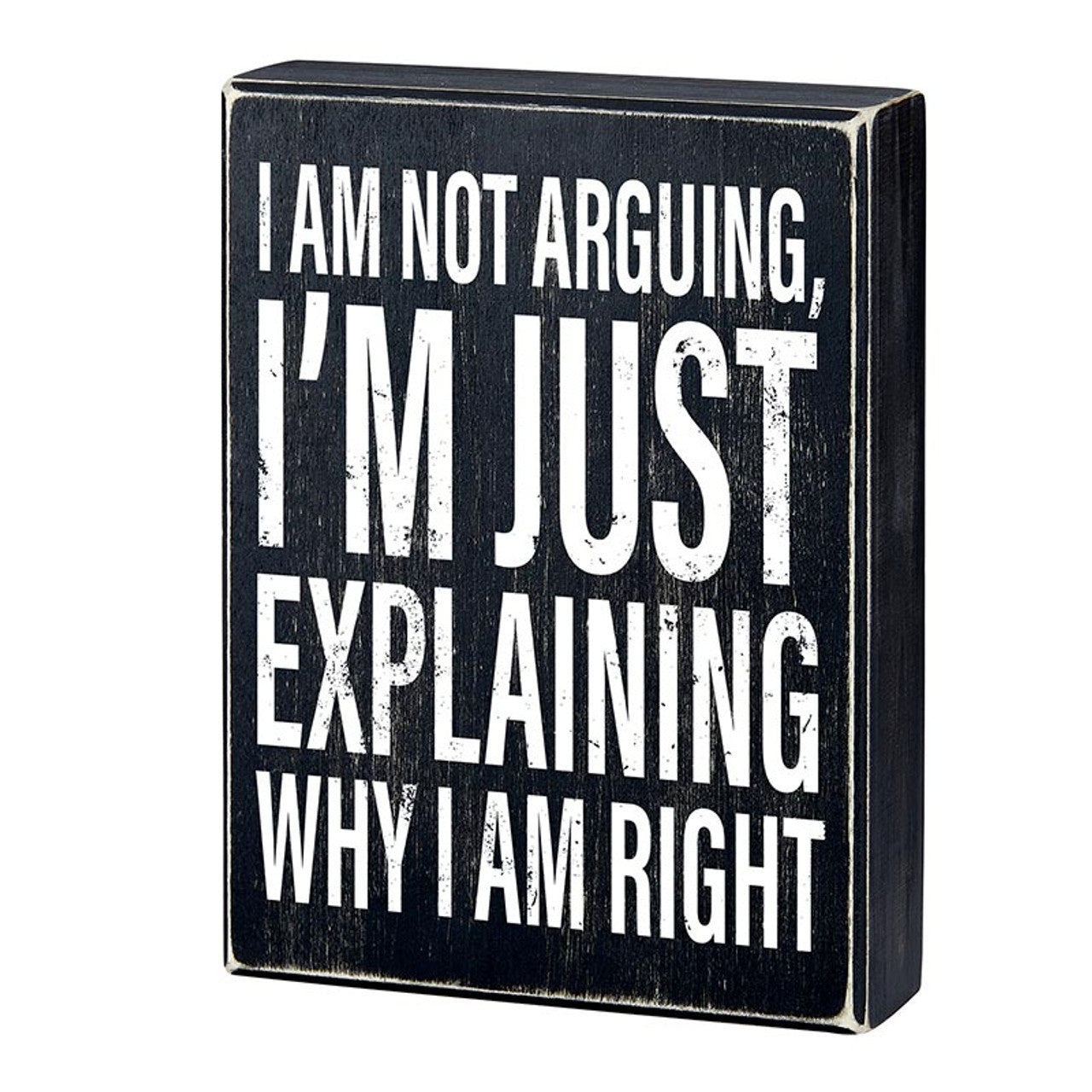 I Am Not Arguing, I'm Just Explaining Why I Am Right Box Sign | Wooden Box Wall Tabletop Decor | 6" x 8"