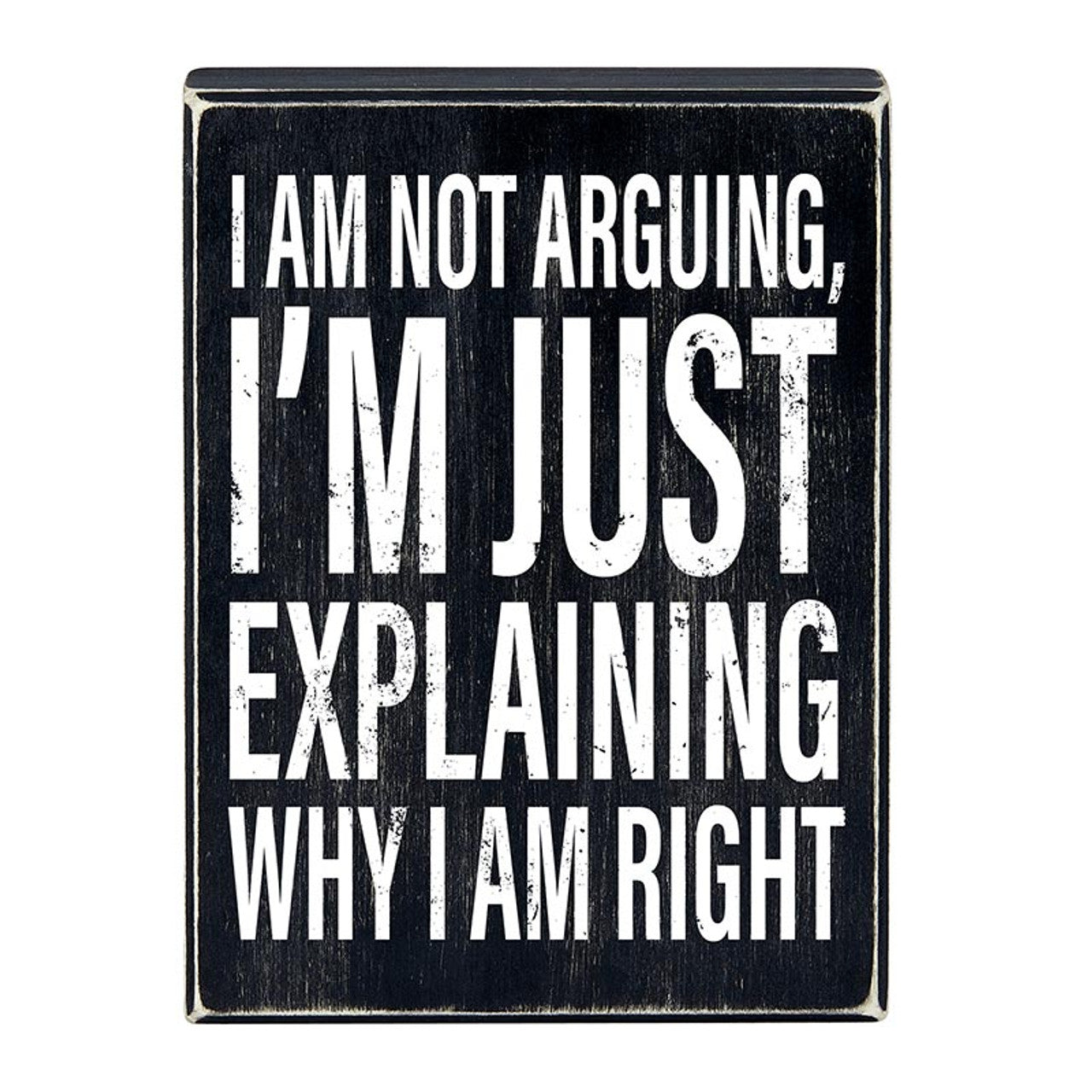 I Am Not Arguing, I'm Just Explaining Why I Am Right Box Sign | Wooden Box Wall Tabletop Decor | 6" x 8"