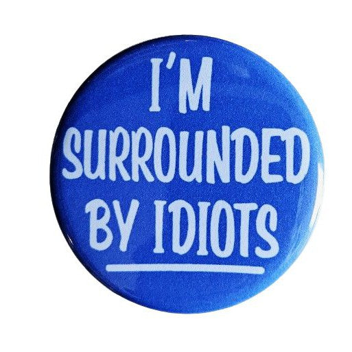 I Am Surrounded By Idiots Small Pinback Button | 1.25" Diameter