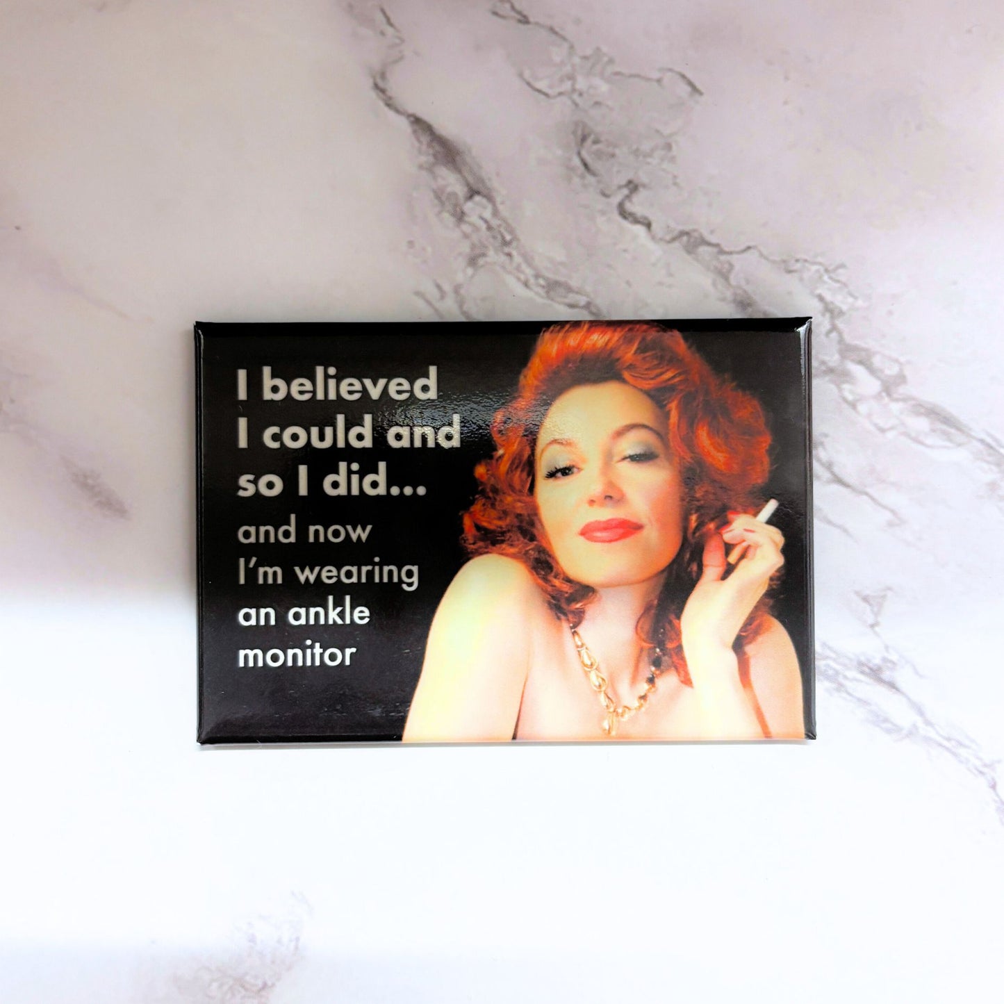I Believed I Could and So I Did and Now I’m Wearing an Ankle Monitor Snarky Retro Magnet