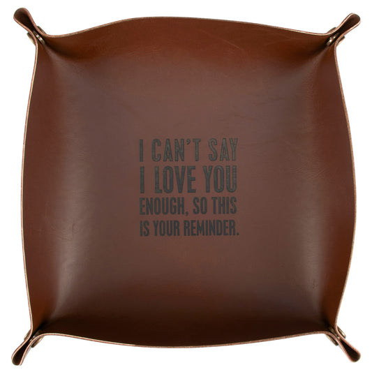 I Can't Say I Love You Enough, So This Is Your Reminder Leather Vanity Tray | Father's Day Gift