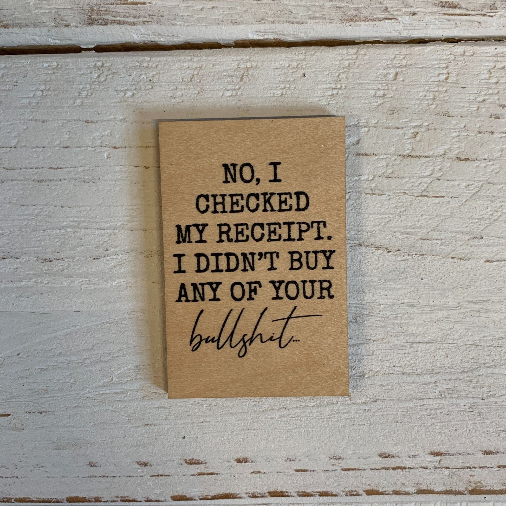 I Checked My Receipt, I Didn’t Buy Any of Your Bullshit Funny Wood Refrigerator Magnet | 2" x 3"