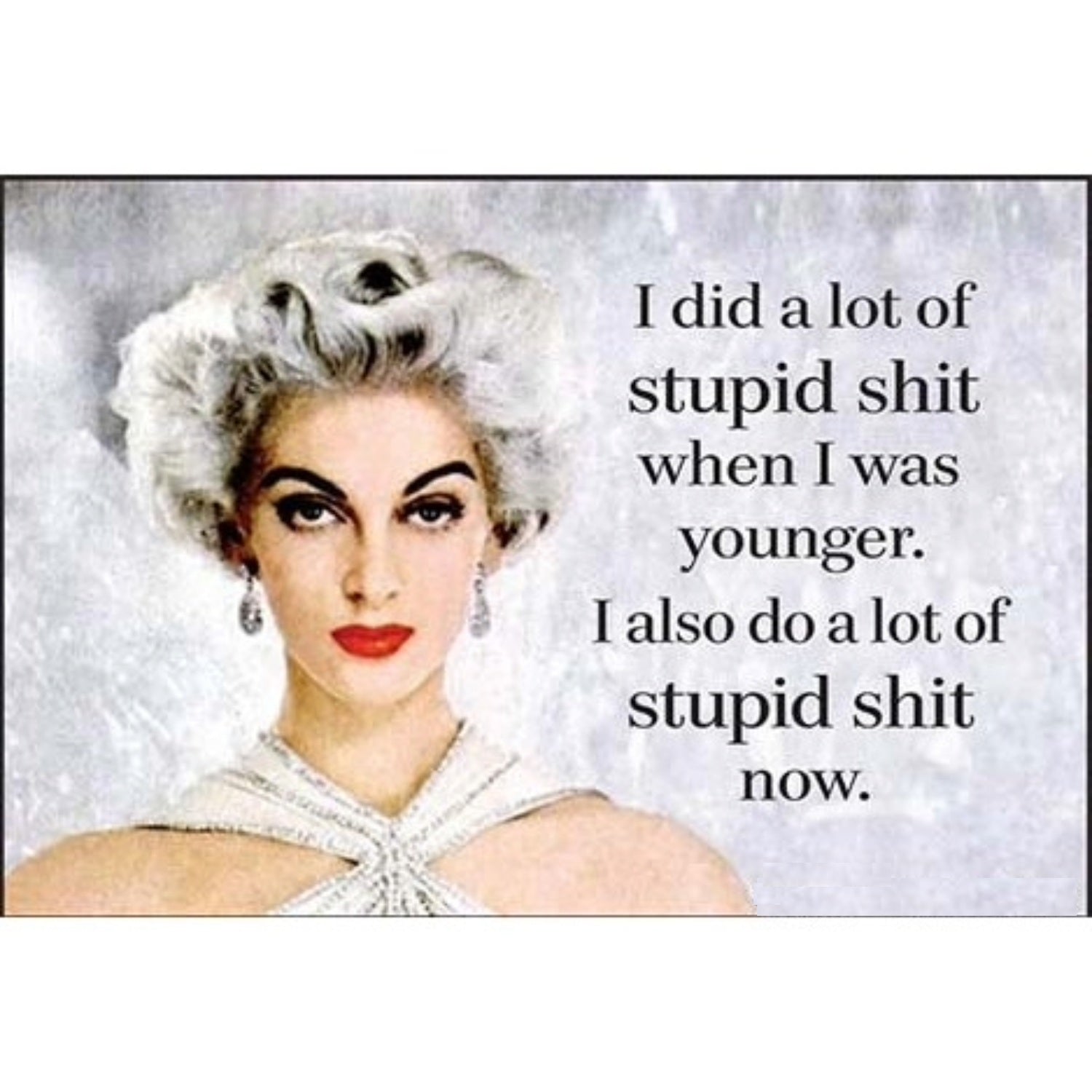 I Did A Lot Of Stupid Shit When I Was Younger. I Also Do A Lot Of Stupid Shit Now. Magnet-Ephemera-The Bullish Store