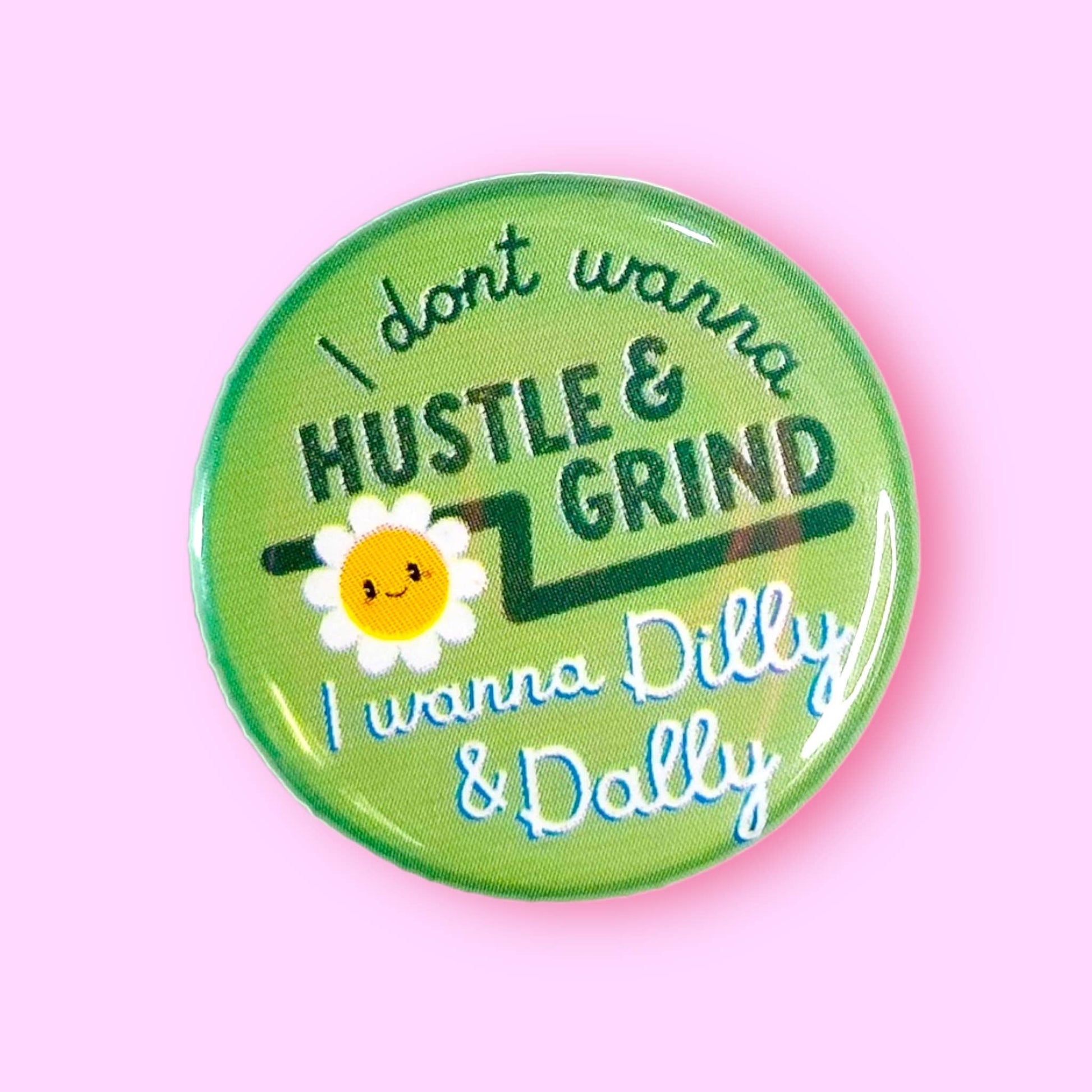 I Don't Wanna Hustle & Grind I Wanna Dilly & Dally 1.25" Metal Pinback Button Badge Pin