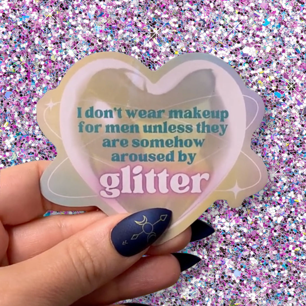 I Don't Wear Makeup for Men Unless They are Somehow Aroused By Glitter | Vinyl Die Cut Sticker