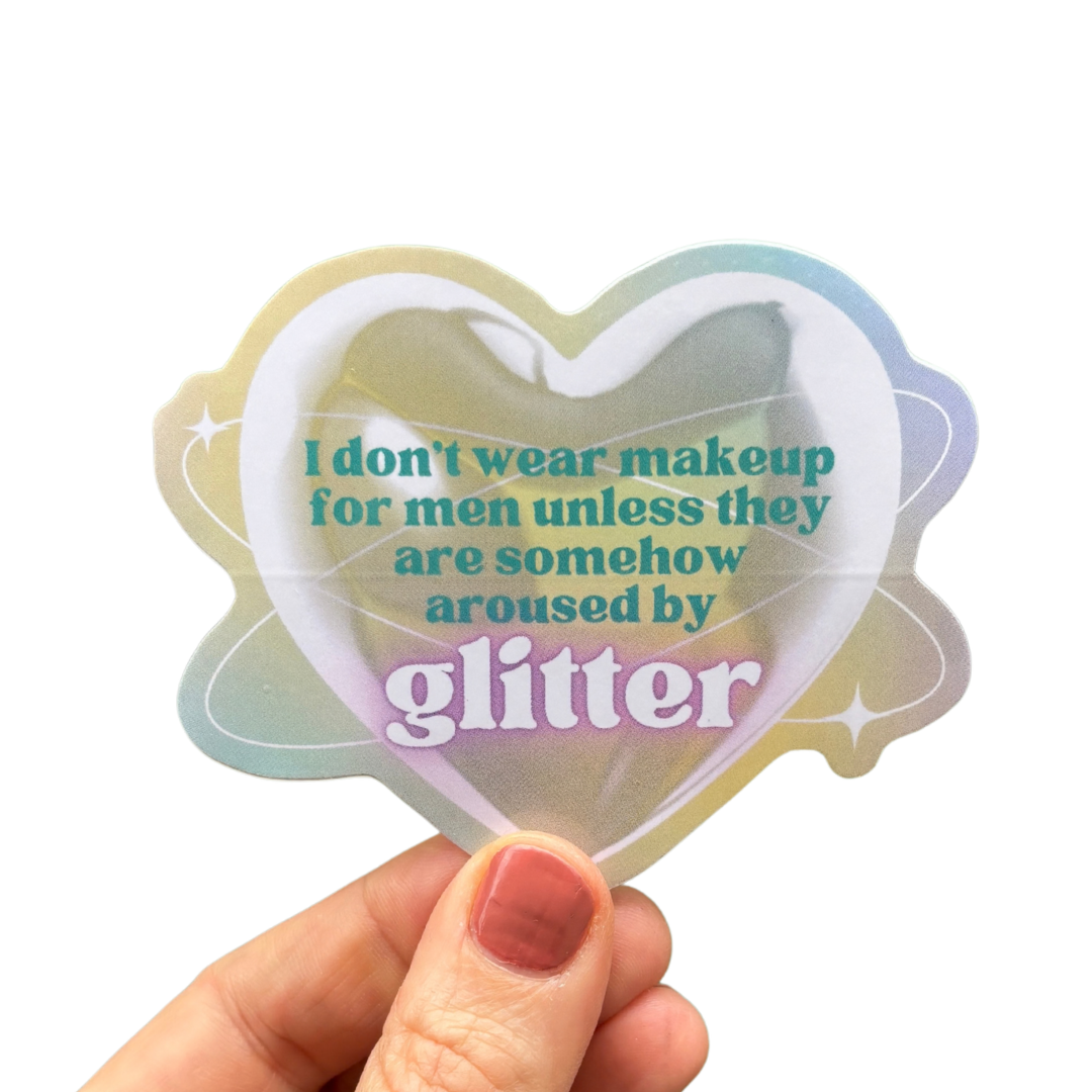 I Don't Wear Makeup for Men Unless They are Somehow Aroused By Glitter | Vinyl Die Cut Sticker-GetBullish-The Bullish Store