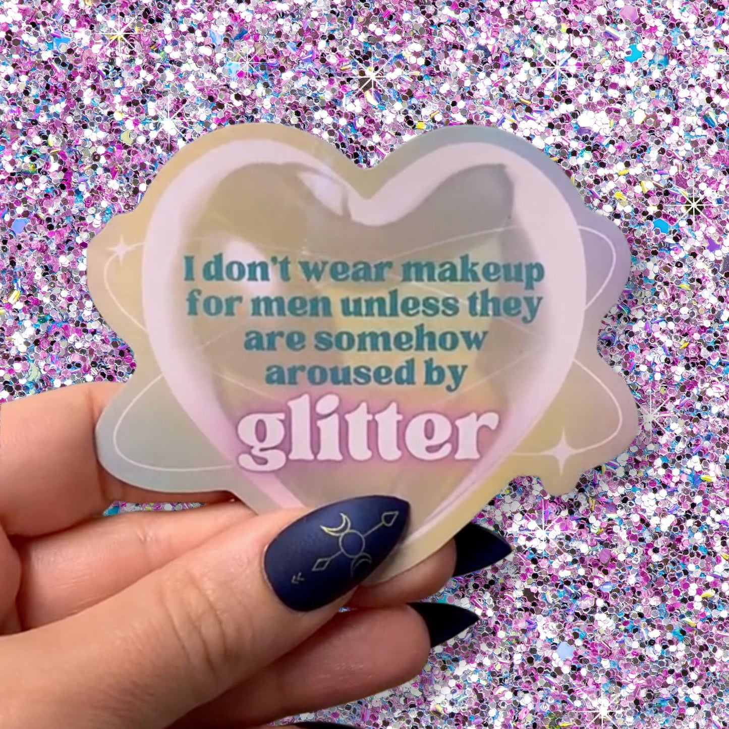 I Don't Wear Makeup for Men Unless They are Somehow Aroused By Glitter | Vinyl Die Cut Sticker
