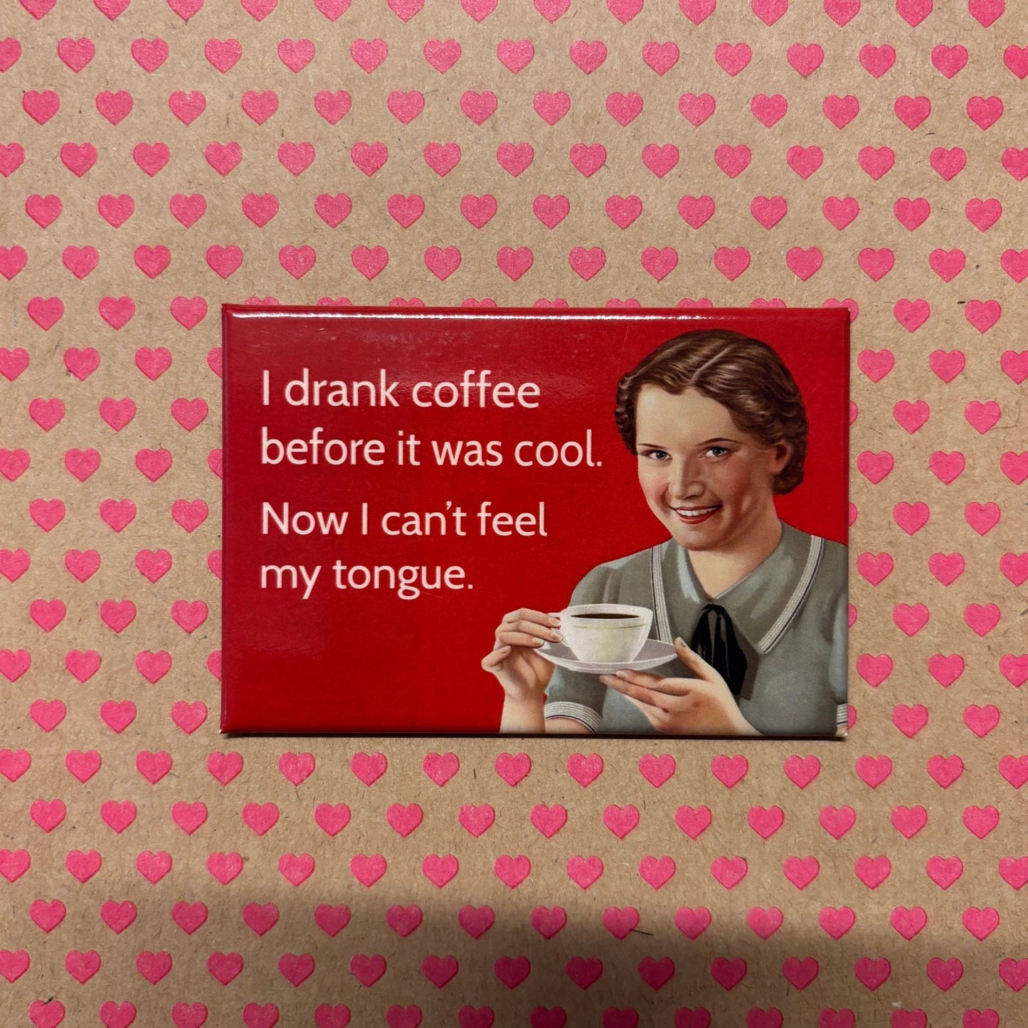 I Drank Coffee Before It Was Cool. Now I Can't Feel My Tongue Refrigerator Magnet | 3" x 2"