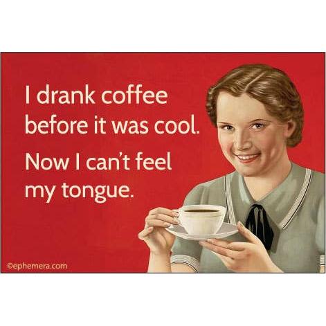 I Drank Coffee Before It Was Cool. Now I Can't Feel My Tongue Refrigerator Magnet | 3" x 2"