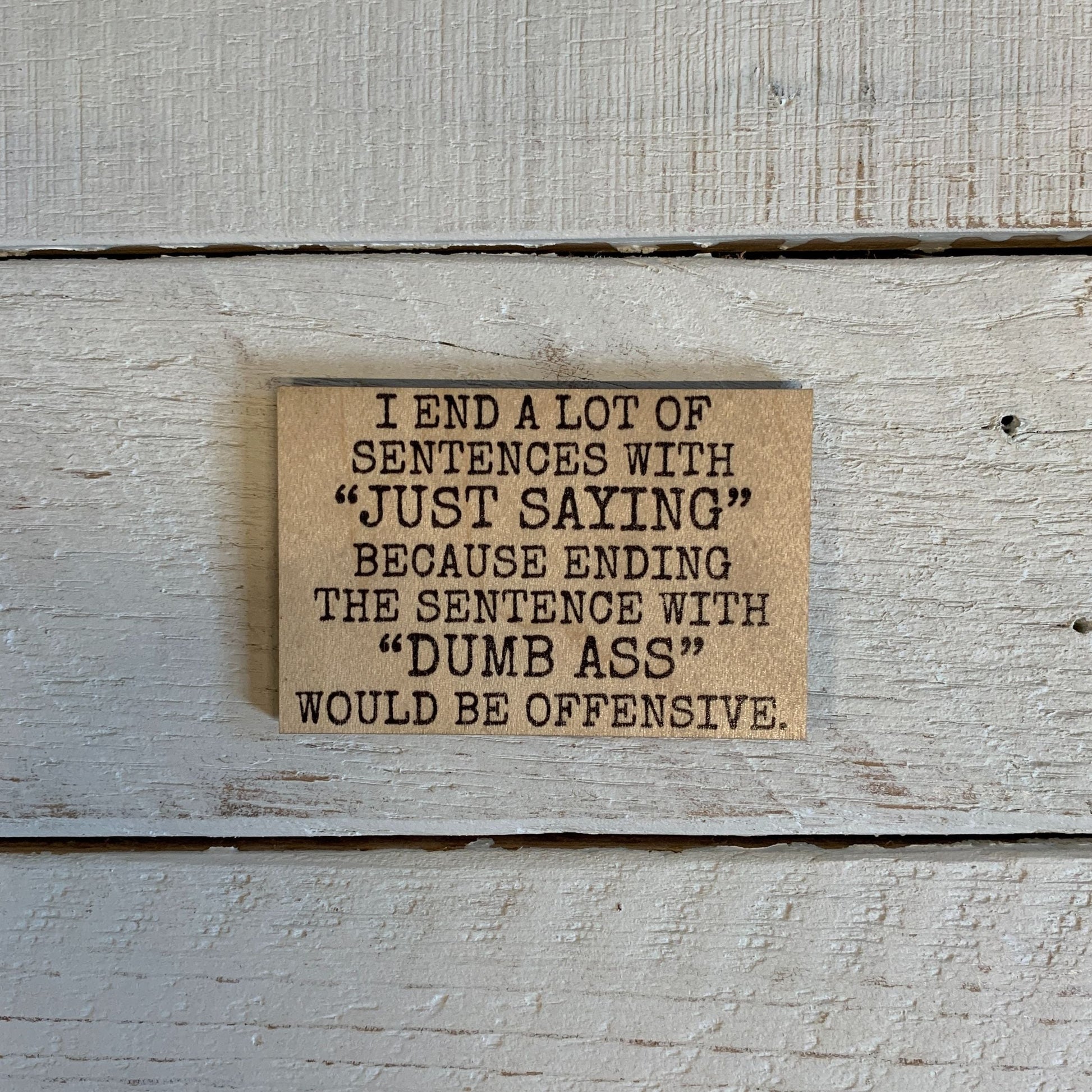 I End A Lot Of Sentences With "Just Saying" Refrigerator Wood Magnet | Rectangular Wooden Decor | 2" x 3"