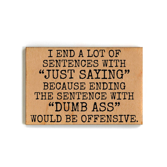 I End A Lot Of Sentences With "Just Saying" Refrigerator Wood Magnet | Rectangular Wooden Decor | 2" x 3"