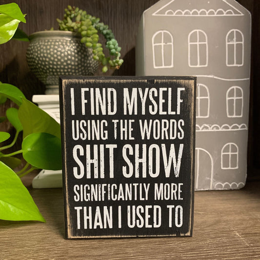 I Find Myself Using The Words Shit Show Box Sign in Black with White Lettering