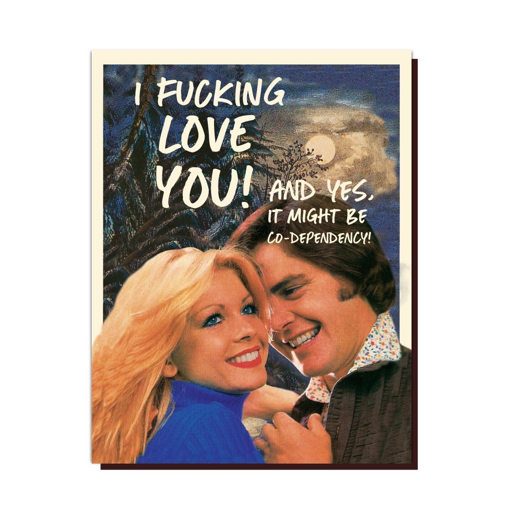 I Fucking Love You And Yes It Might Be Co-Dependency Greeting Card