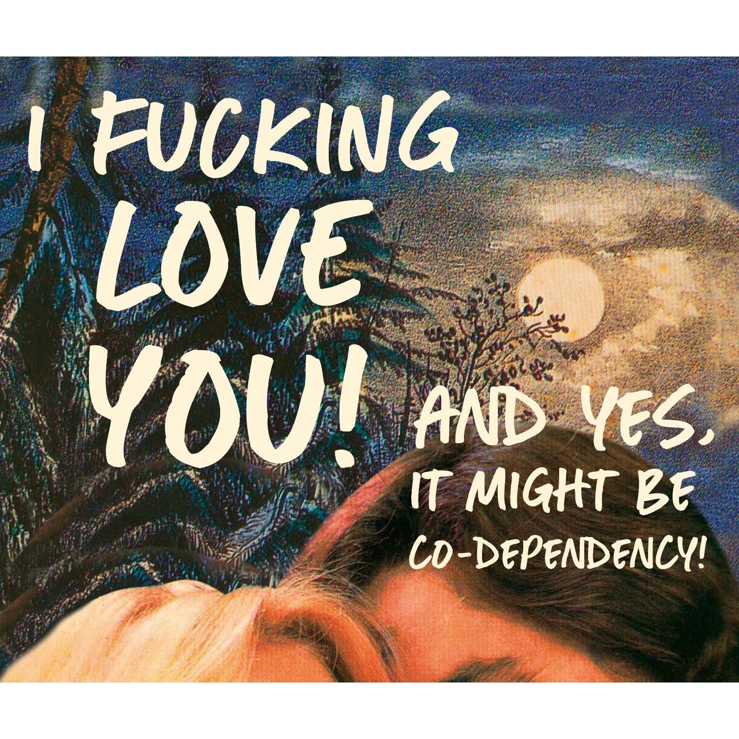 I Fucking Love You And Yes It Might Be Co-Dependency Greeting Card